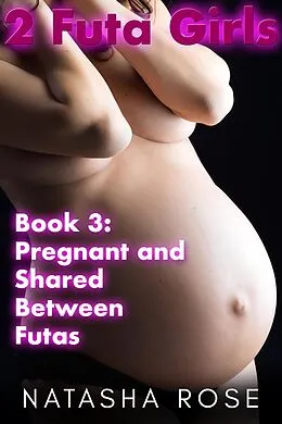 E-Book (epub) 2 Futa Girls Book 3 Pregnant And Shared Between Futas (Two Futa Girls, #3) von Natasha Rose