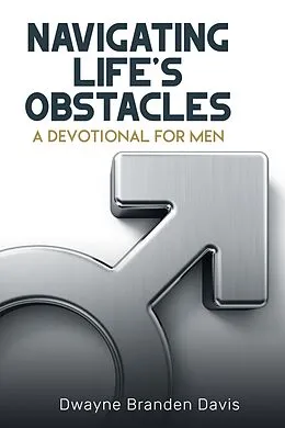E-Book (epub) Navigating Life's Obstacles: A Devotional for Men von Dwayne Branden Davis