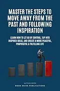 E-Book (epub) Master The Steps To Move Away From The Past And Following Inspiration von Book Wave Publications