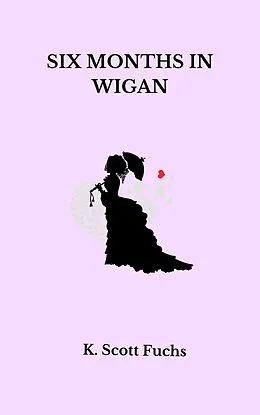 E-Book (epub) Six Months in Wigan von K. Scott Fuchs