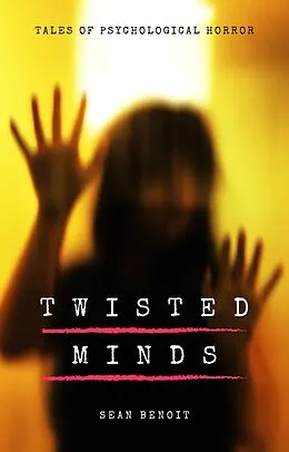 E-Book (epub) Twisted Minds: Tales of Psychological Horror von Sean Benoit
