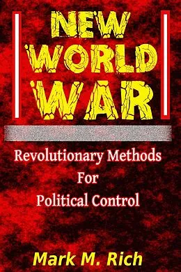 E-Book (epub) New World War: Revolutionary Methods for Political Control von Mark M. Rich