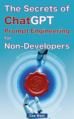E-Book (epub) The Secrets of ChatGPT Prompt Engineering for Non-Developers von Cea West