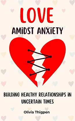 E-Book (epub) Love amidst Anxiety: How to Build Healthy Relationships in Uncertain Times (Healthy Mind) von Olivia I. Thigpen (Eng)
