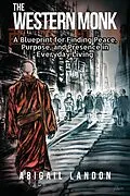E-Book (epub) The Western Monk: A Blueprint for Finding Peace, Purpose, and Presence in Everyday Living von Abigail Landon