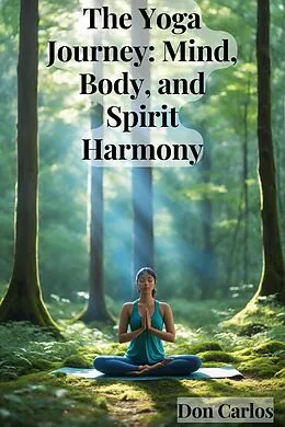 E-Book (epub) The Yoga Journey: Mind, Body, and Spirit Harmony von Don Carlos
