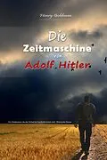 E-Book (epub) Die Zeitmaschine von Adolf Hitler: Ein Zeitabenteuer, das den Verlauf der Geschichte ändern wird - Historischer Roman von Henry Goldman