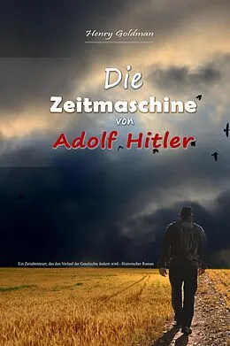 E-Book (epub) Die Zeitmaschine von Adolf Hitler: Ein Zeitabenteuer, das den Verlauf der Geschichte ändern wird - Historischer Roman von Henry Goldman