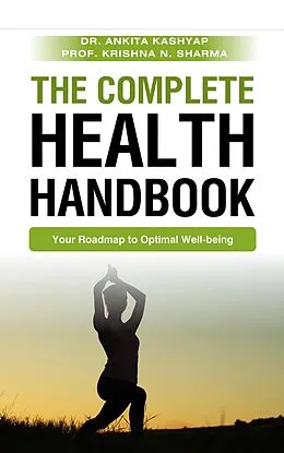 E-Book (epub) The Complete Health Handbook: Your Roadmap to Optimal Well-being von Ankita Kashyap, Krishna N. Sharma