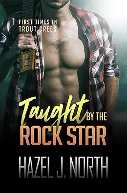 E-Book (epub) Taught by the Rock Star (First Times in Trout Creek, #9) von Hazel J. North