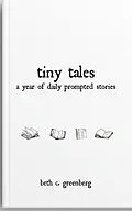 E-Book (epub) Tiny Tales: A Year of Daily Prompted Stories von Beth C. Greenberg