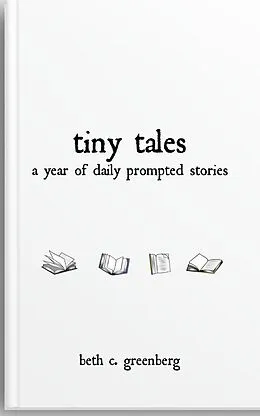 E-Book (epub) Tiny Tales: A Year of Daily Prompted Stories von Beth C. Greenberg
