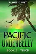 E-Book (epub) Pacific Underbelly - Book 3 Timor von James Gault
