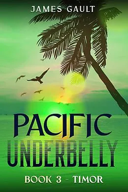 E-Book (epub) Pacific Underbelly - Book 3 Timor von James Gault