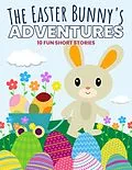 E-Book (epub) The Easter Bunny's Adventures: 10 Fun Short Stories von Uncle Amon