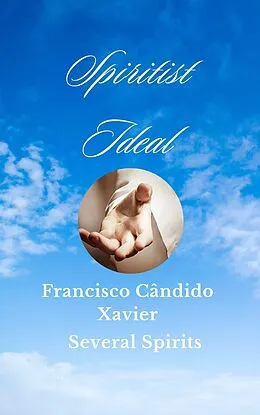 E-Book (epub) Spiritist Ideal (Spiritism, #4) von Francisco C. Xavier - Several Spirits