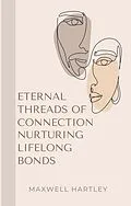 E-Book (epub) Eternal Threads of Connection: Nurturing Lifelong Bonds von Maxwell Hartley