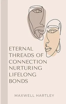 E-Book (epub) Eternal Threads of Connection: Nurturing Lifelong Bonds von Maxwell Hartley