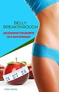 E-Book (epub) Belly Breakthrough - Unleashing The Secrets To A Flat Stomach von Felix Aims