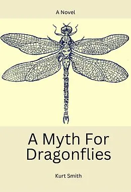E-Book (epub) A Myth For Dragonflies (The Dragonfly Series, #1) von Kurt Smith