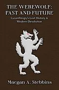 E-Book (epub) The Werewolf: Past and Future - Lycanthropy's Lost History and Modern Devolution von Maegan A. Stebbins