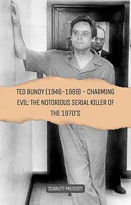 E-Book (epub) Ted Bundy (1946-1989) - Charming Evil: The Notorious Serial Killer of the 1970s von Scarlett Prescott
