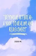 E-Book (epub) "Beyond Heartbreak: A Guide to Healing and Rediscovery" von Jess Mc