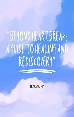 E-Book (epub) "Beyond Heartbreak: A Guide to Healing and Rediscovery" von Jess Mc