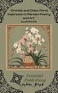 E-Book (epub) Orchids and Odes Floral Inspiration in Persian Poetry and Art von Oriental Publishing