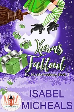 E-Book (epub) Xmas Fallout: Magic and Mayhem Universe (Ho, Ho, Ho Academy, #2) von Isabel Micheals