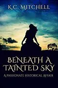 E-Book (epub) Beneath a Tainted Sky, A Passionate Historical Affair von K. C. Mitchell