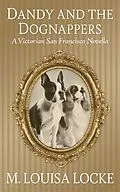 E-Book (epub) Dandy and the Dognappers: A Victorian San Francisco Novella (Victorian San Francisco Mystery) von M. Louisa Locke