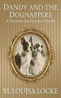E-Book (epub) Dandy and the Dognappers: A Victorian San Francisco Novella (Victorian San Francisco Mystery) von M. Louisa Locke