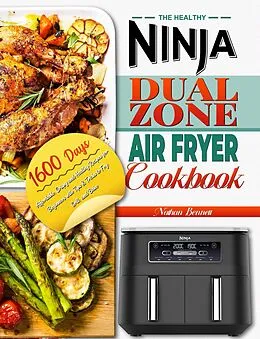 E-Book (epub) The Healthy Ninja Dual Zone Air Fryer Cookbook: 1600 Days Affordable, Crispy and Healthy Recipes for Beginners with Tips & Tricks to Fry, Grill, and Bake von Nathan Bennett