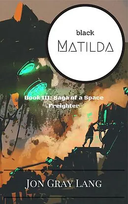 E-Book (epub) Black Matilda (Saga of a Space Freighter, #3) von Jon Gray Lang