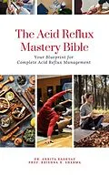 E-Book (epub) The Acid Reflux Mastery Bible: Your Blueprint for Complete Acid Reflux Management von Ankita Kashyap, Krishna N. Sharma