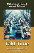 E-Book (epub) Takt Time: A Guide to the Very Basic Lean Calculation (Lean Foundations & Advanced AI Applications Series) von Mohammed Hamed Ahmed Soliman
