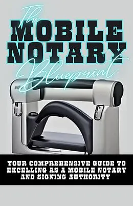 E-Book (epub) The Mobile Notary Blueprint: Your Comprehensive Guide To Excelling As A Mobile Notary and Signing Authority von Dack Douglas