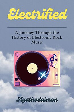 eBook (epub) Electrified: A Journey Through the History of Electronic Rock Music de Agathodaimon