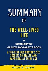 E-Book (epub) Summary of The Well-Lived Life By Gladys McGarey: A 102-Year-Old Doctor's Six Secrets to Health and Happiness at Every Age von Willie M. Joseph
