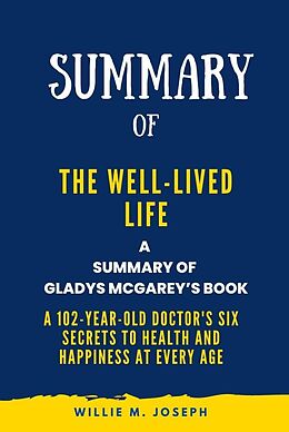eBook (epub) Summary of The Well-Lived Life By Gladys McGarey: A 102-Year-Old Doctor's Six Secrets to Health and Happiness at Every Age de Willie M. Joseph