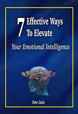 E-Book (epub) 7 Effective Ways to Elevate Your Emotional Intelligence von Peter Jacks