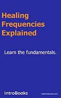 E-Book (epub) Healing Frequencies Explained von Introbooks