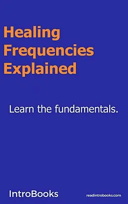 E-Book (epub) Healing Frequencies Explained von Introbooks