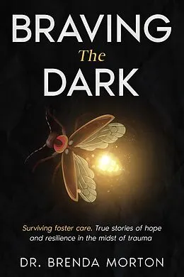 E-Book (epub) Braving The Dark: Surviving foster care. True stories of hope and resilience in the midst of trauma von Brenda Morton