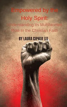 E-Book (epub) Empowered by the Holy Spirit: Understanding Its Multifaceted Role in the Christian Faith von Laura Cipher Lee