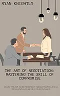 E-Book (epub) The Art of Negotiation: Mastering the Skill of Compromise von Ryan Knightly