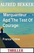E-Book (epub) Marquanteur And The Test Of Courage: France Crime Thriller von Alfred Bekker