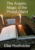 E-Book (epub) The Angelic Magic of the Pineal Gland (Aliens and parallel worlds, #16) von Eliel Roshveder