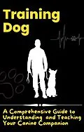 E-Book (epub) Training Dog - A Comprehensive Guide to Understanding and Teaching Your Canine Companion von Jonathan